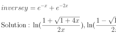 The inverse of y=e^{-x}+e^{-2x} is ln((1+sqrt(1+4x))/(2x)),ln((1-sqrt(1+4x))/(2x))